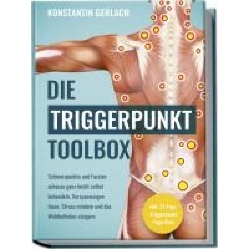 9783757601249 - Gerlach Konstantin Die Triggerpunkte Toolbox Schmerzpunkte und Faszien zuhause ganz leicht selbst behandeln Verspannungen lösen Stress mindern und das Wohlbefinden steigern - inkl 21-Tage-Triggerpunkt-Yoga-Kurs
