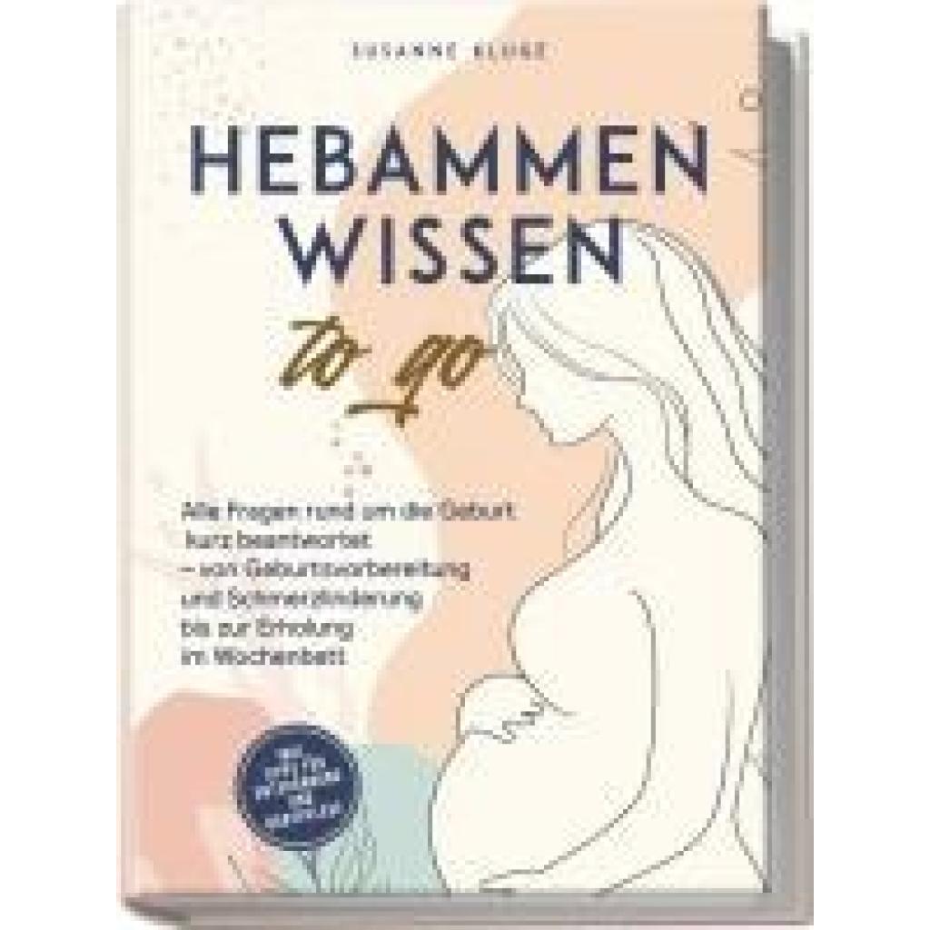 9783989100763 - Kluge Susanne Hebammenwissen to go Alle Fragen rund um die Geburt kurz beantwortet - von Geburtsvorbereitung und Schmerzlinderung bis zur Erholung im Wochenbett - inkl Tipps für Entspannung und Babypflege