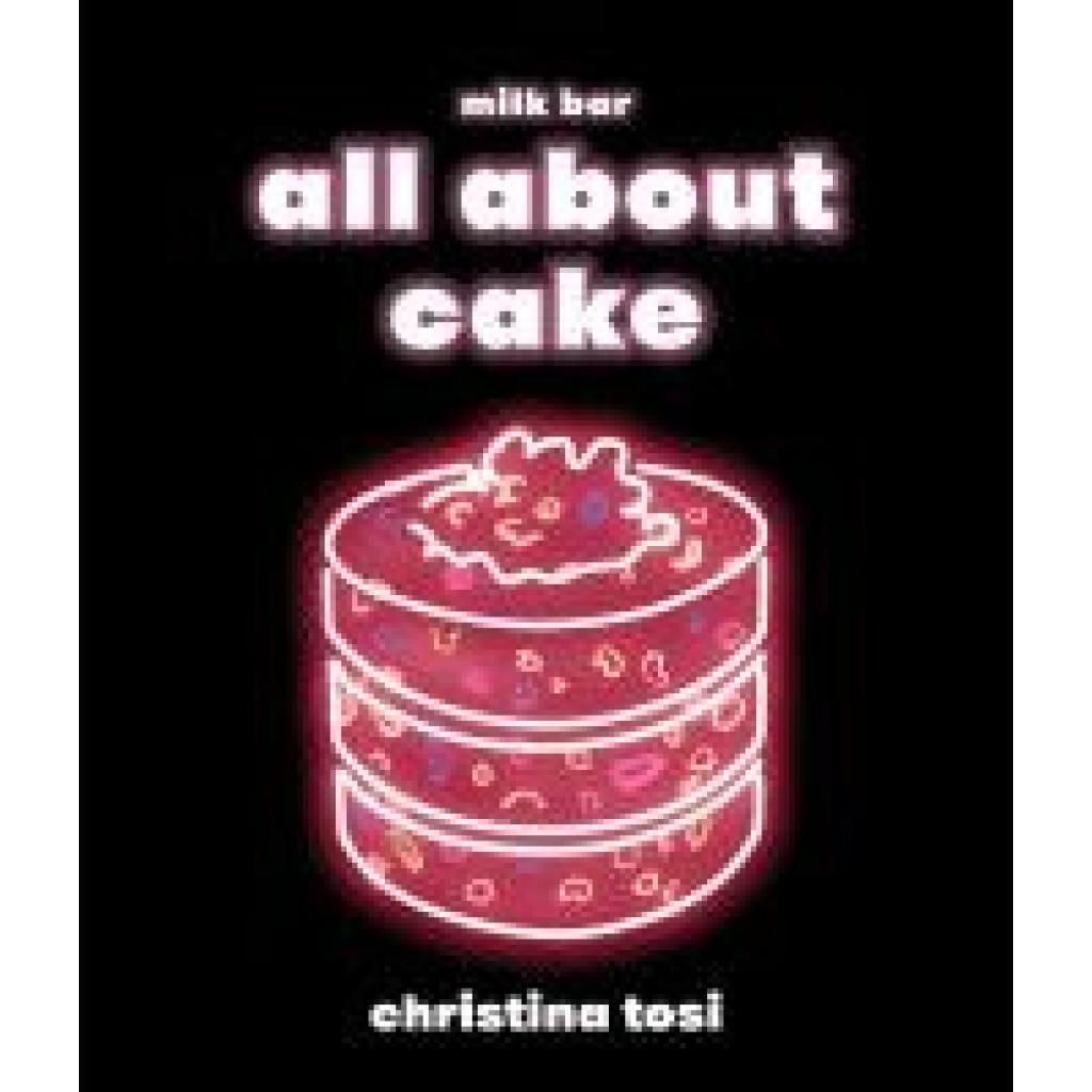 9780451499523 - milk bar All About Cake - Christina Tosi Gebunden 9780451499523 - milk bar All About Cake - Christina Tosi Gebunden
