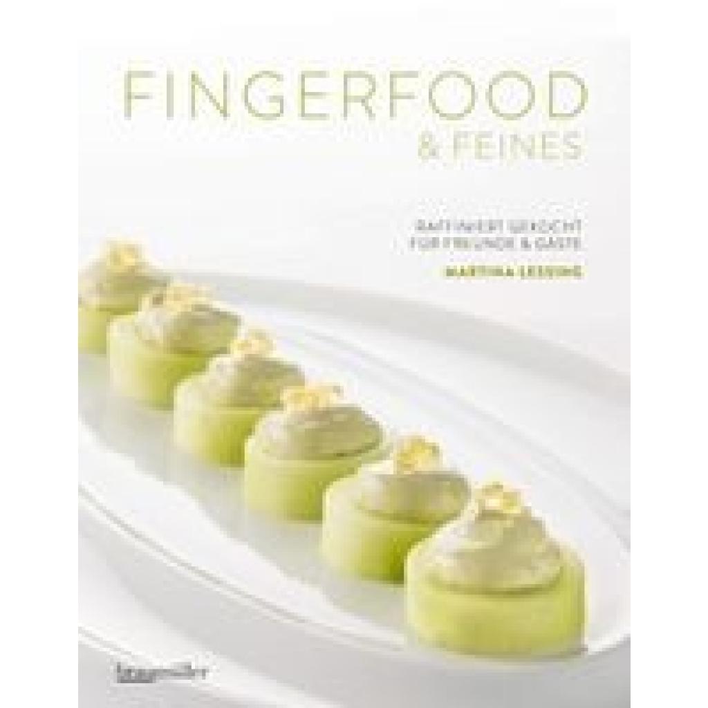 Lessing, Martina: Fingerfood & Feines. Raffiniert gekocht für Freunde & Gäste