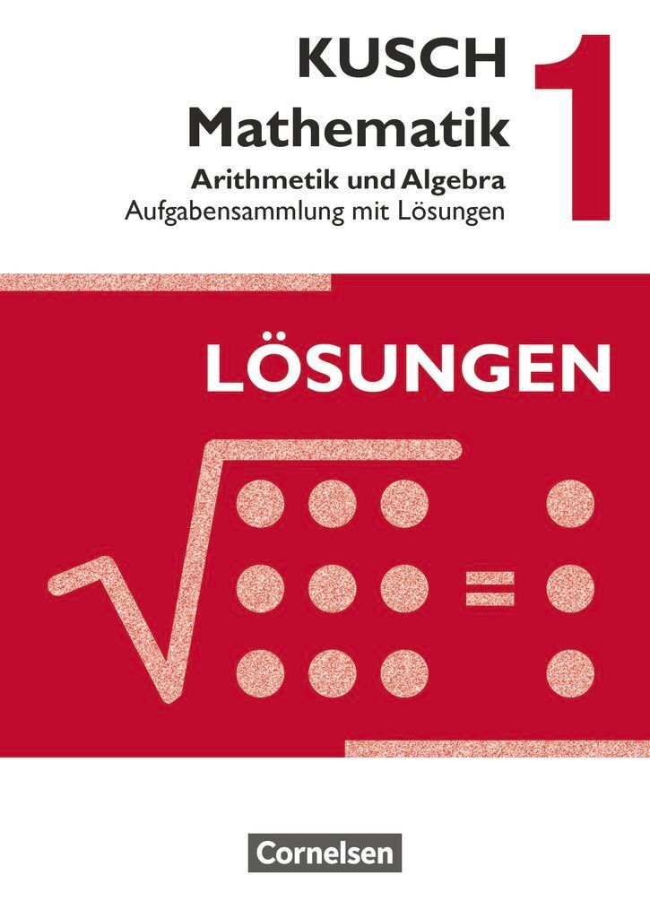 Kusch: Mathematik 1. Arithmetik und Algebra. Aufgabensammlung mit Lösungen