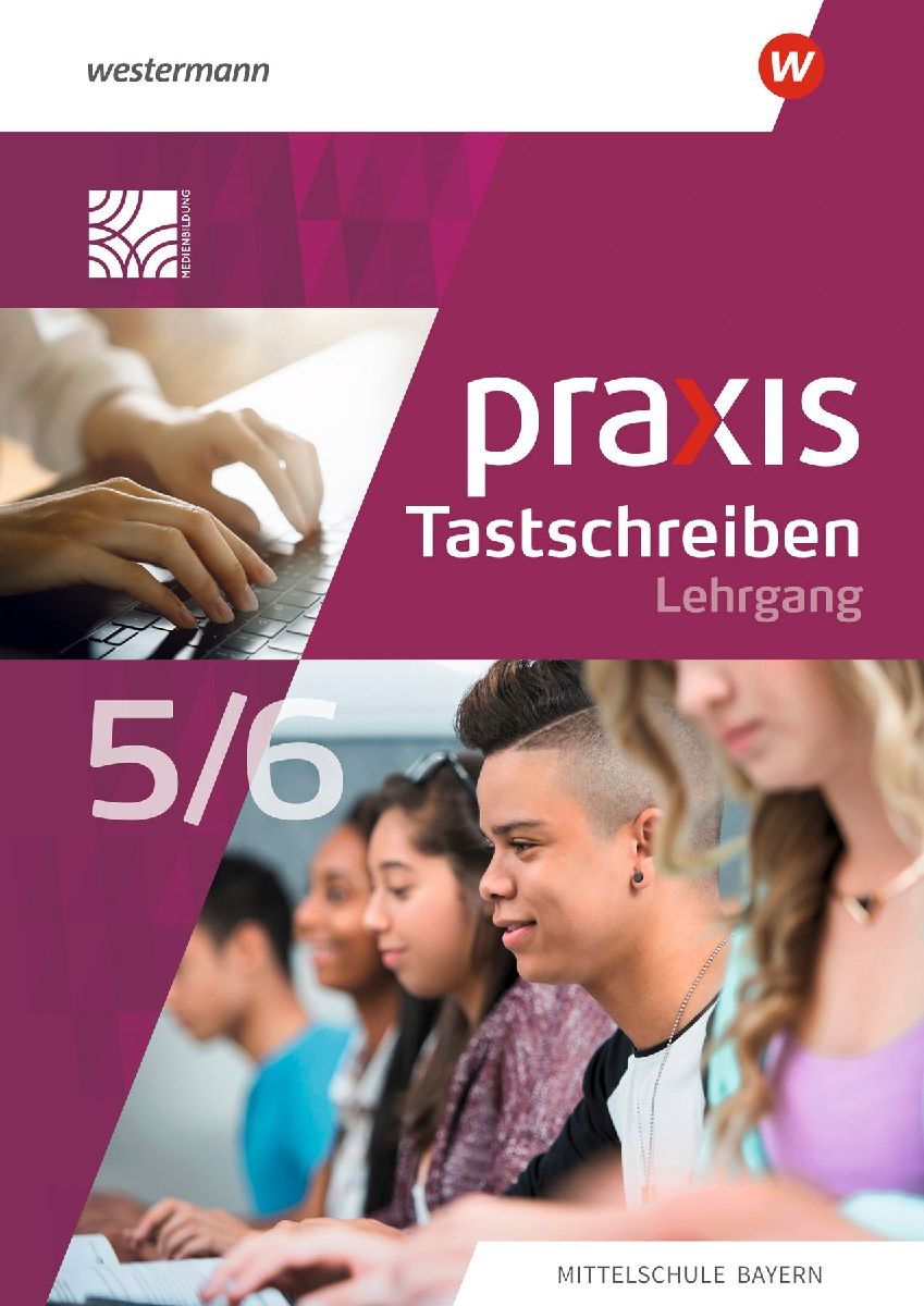 Praxis Tastschreiben. Für Mittelschulen in Bayern. Lehrgang Tastschreiben und einfache Dokumentgestaltung 5./6. Schuljahr