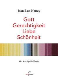 Jean-Luc Nancy. Gott, Gerechtigkeit, Liebe, Schönheit.Vier Vorträge für Kinder. Bebildert von Rosemarie Trockel