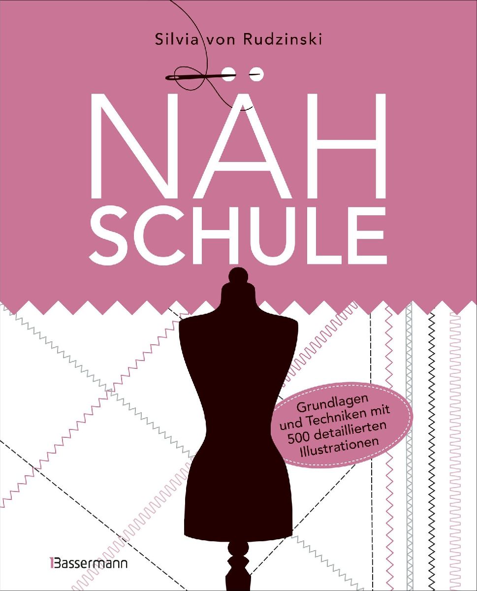 Nähschule - Grundlagen und Techniken mit 500 detaillierten Illustrationen