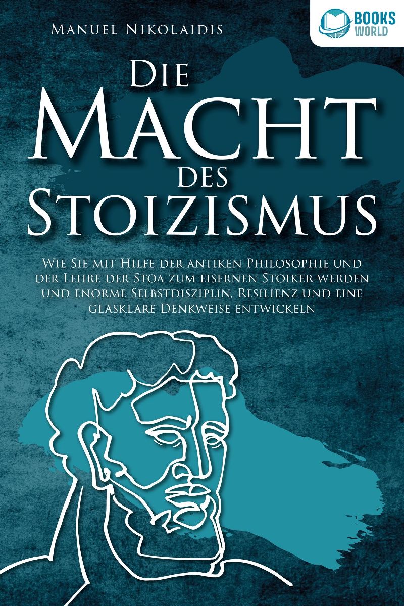 DIE MACHT DES STOIZISMUS: Wie Sie mit Hilfe der antiken Philosophie und der Lehre der Stoa zum eisernen Stoiker werden und enorme Selbstdisziplin, Resilienz und eine glasklare Denkweise entwickeln