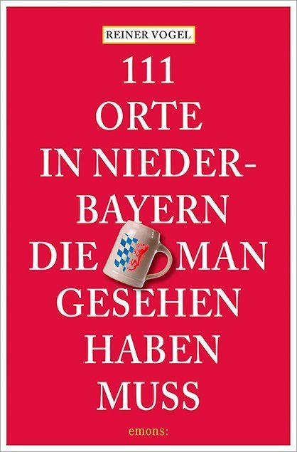 111 Orte in Niederbayern, die man gesehen haben muss