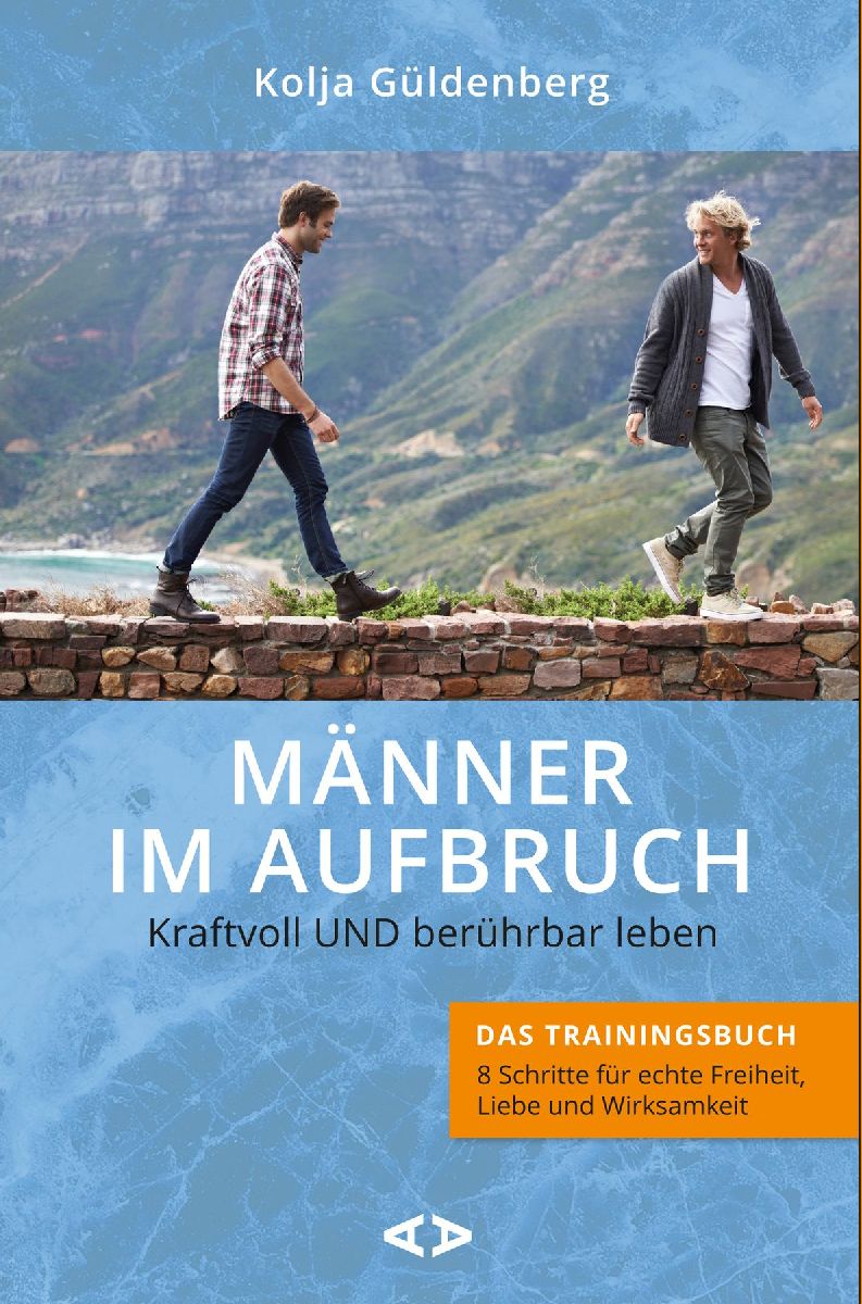 Männer im Aufbruch. Kraftvoll UND berührbar leben