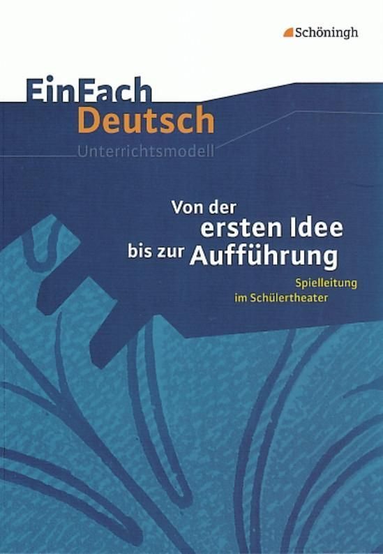 Von der ersten Idee bis zur Aufführung. EinFach Deutsch Unterrichtsmodelle