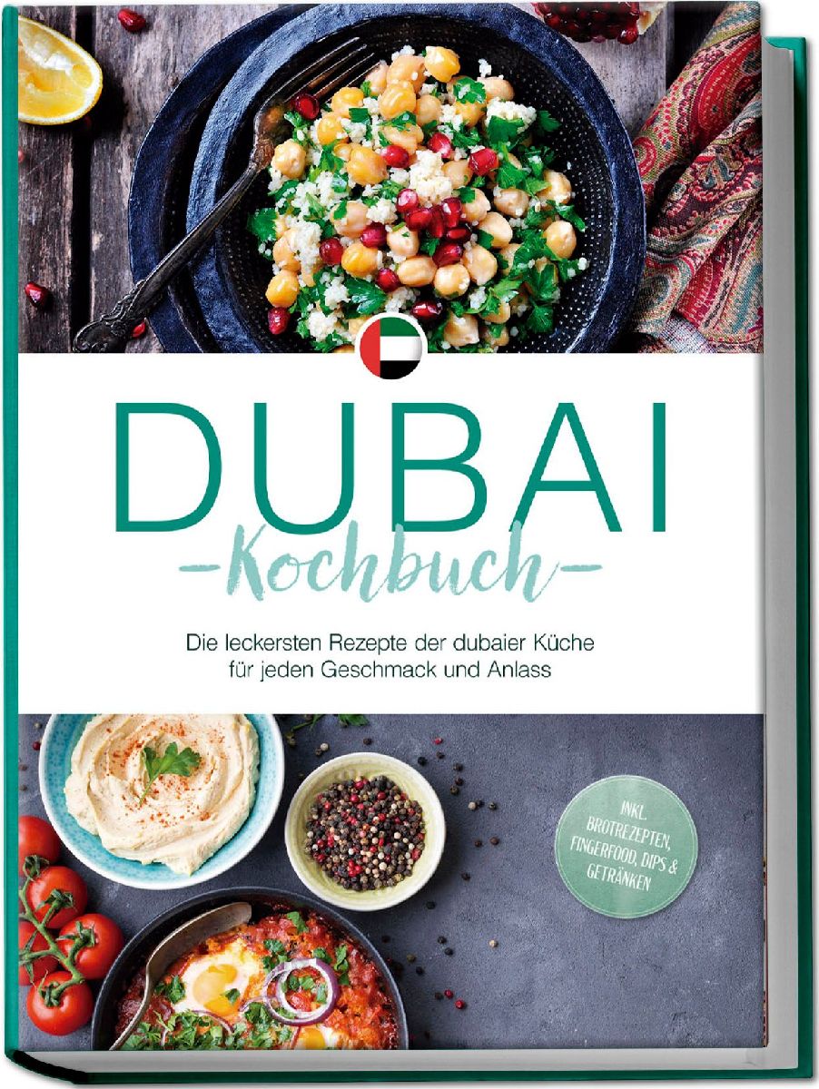 Dubai Kochbuch: Die leckersten Rezepte der dubaier Küche für jeden Geschmack und Anlass - inkl. Brotrezepten, Fingerfood, Dips & Getränken