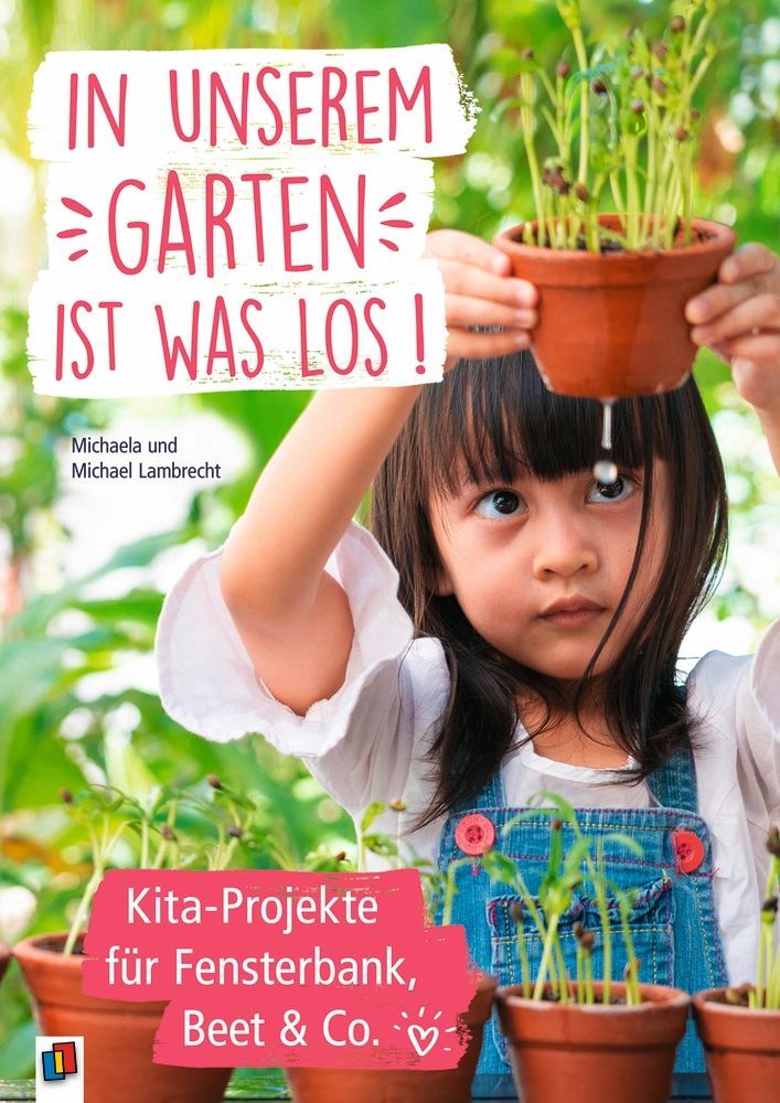 In unserem Garten ist was los! Kita-Projekte für Fensterbank, Beet & Co.