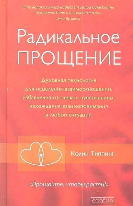 Radikal'noe Proshhenie: Duhovnaja tehnologija dlja iscelenija vzaimootnoshenij, izbavlenija ot gneva i chuvstv
