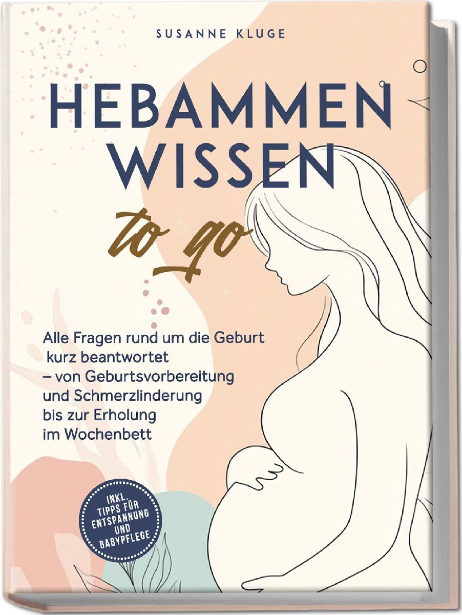 Hebammenwissen to go: Alle Fragen rund um die Geburt kurz beantwortet - von Geburtsvorbereitung und Schmerzlinderung bis zur Erholung im Wochenbett - inkl. Tipps für Entspannung und Babypflege