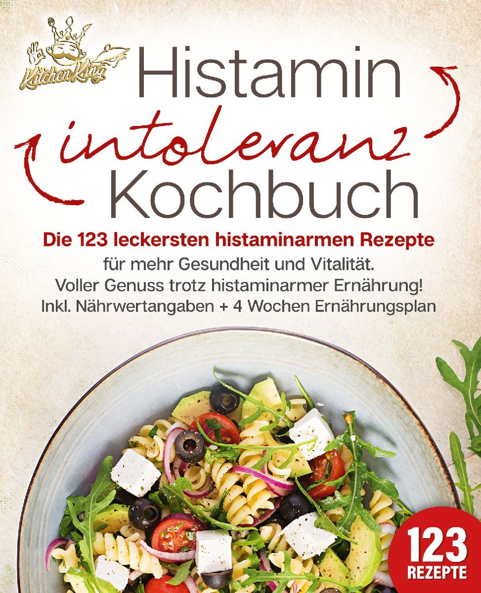 Histaminintoleranz Kochbuch: Die 123 leckersten histaminarmen Rezepte für mehr Gesundheit und Vitalität. Voller Genuss trotz histaminarmer Ernährung! Inkl. Nährwertangaben + 4 Wochen Ernährungsplan