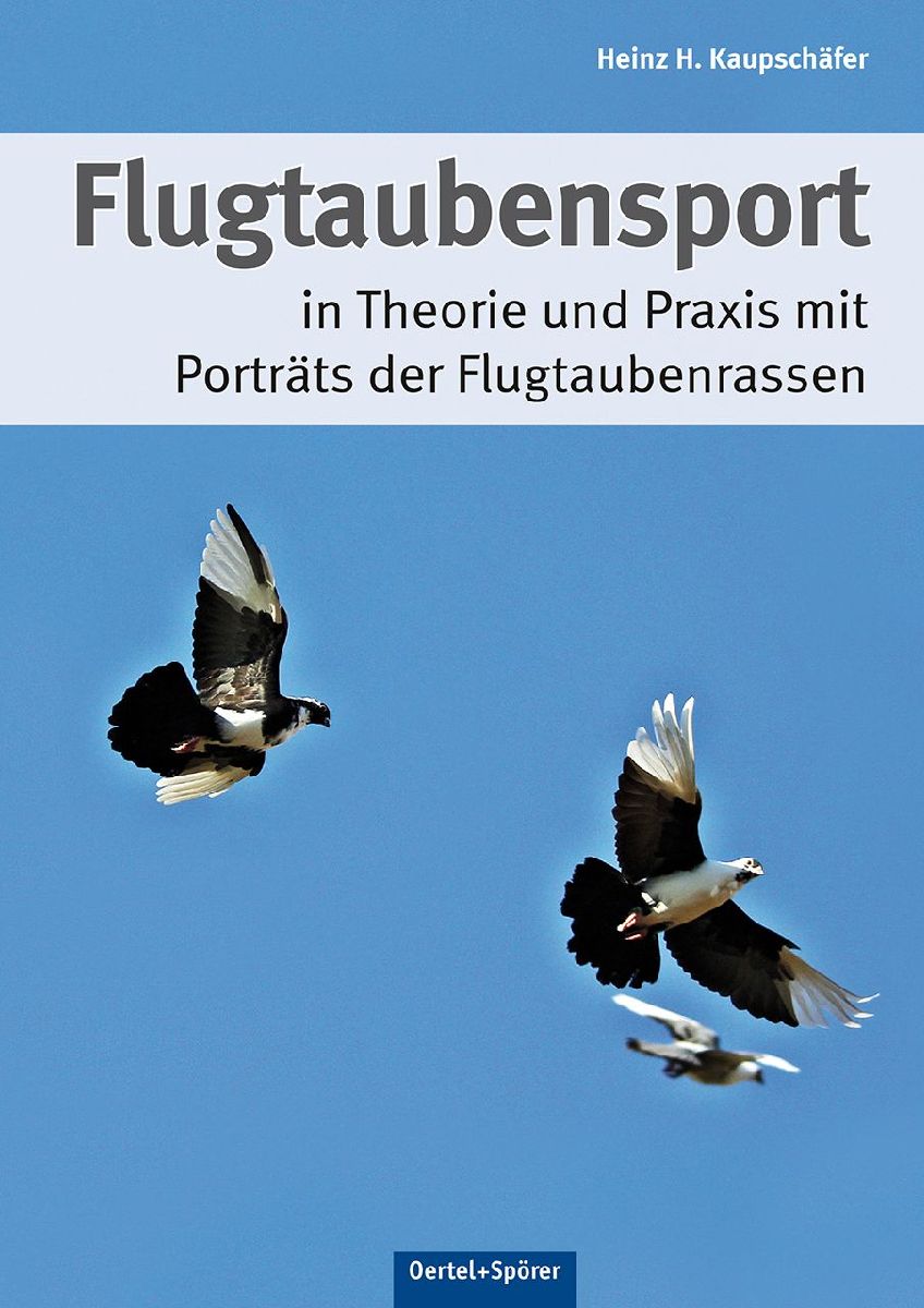 Flugtaubensport in Theorie und Praxis mit Porträts der Flugtaubenrassen