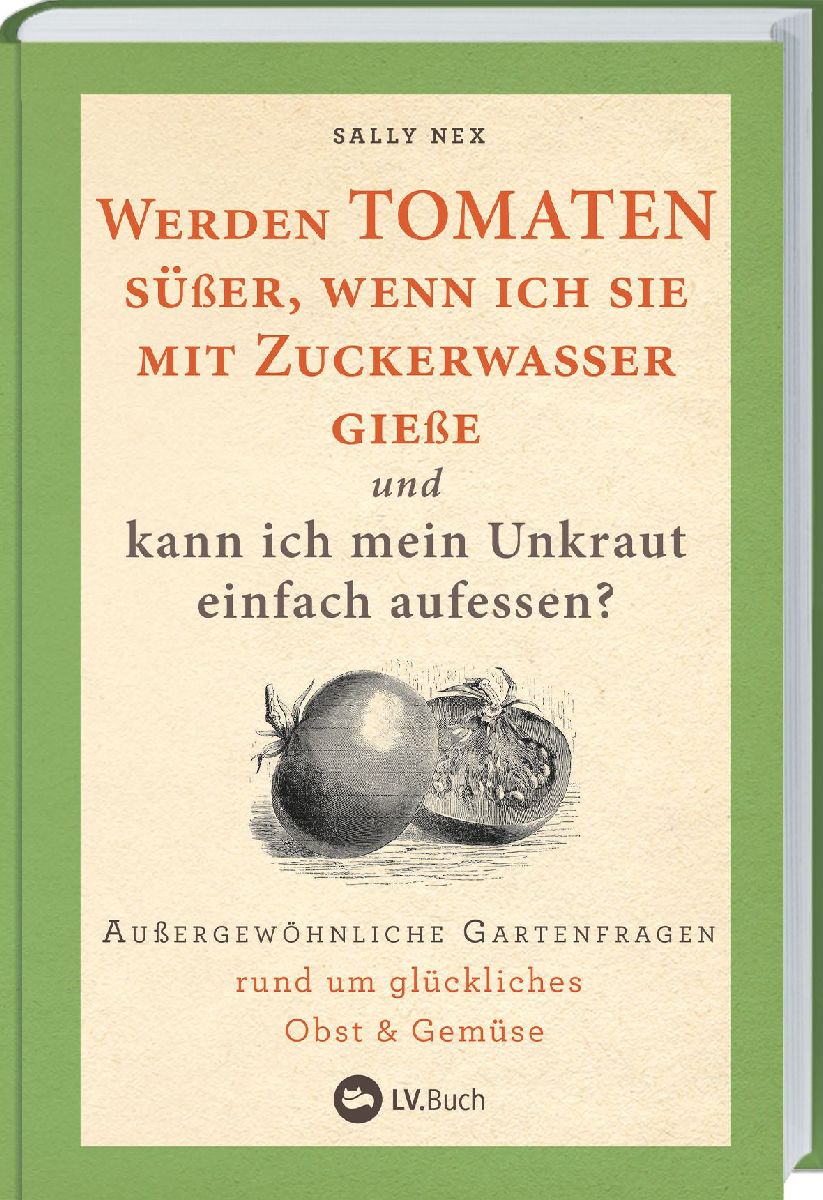 Werden Tomaten süßer, wenn ich sie mit Zuckerwasser gieße und kann ich mein Unkraut einfach aufessen?