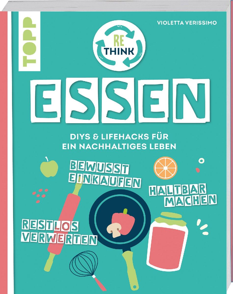 Rethink Essen. Bewusst einkaufen, restlos verwerten, haltbar machen.