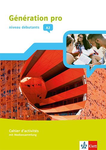 Génération pro - Niveau débutants A2. Cahier d'activités mit Klett-Augmented-App 1. Lernjahr