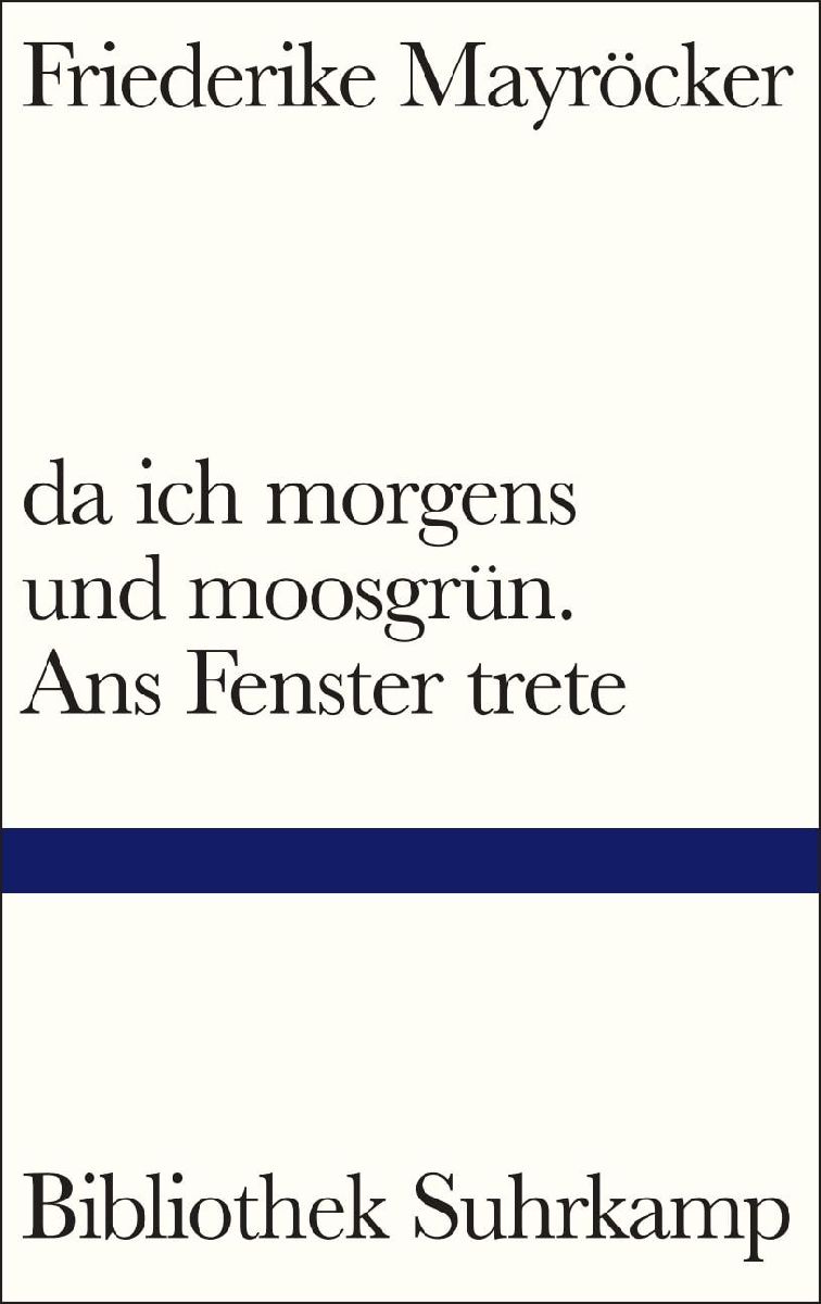 da ich morgens und moosgrün. Ans Fenster trete